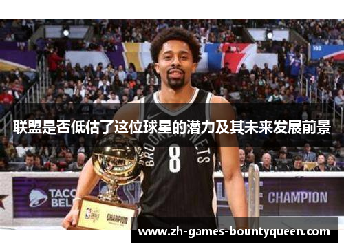 联盟是否低估了这位球星的潜力及其未来发展前景