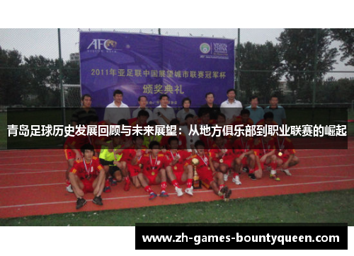 青岛足球历史发展回顾与未来展望：从地方俱乐部到职业联赛的崛起