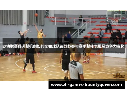 欧协联赛程调整机制如何左右球队备战节奏与赛季整体表现及竞争力变化 欧协联赛程调整机制如何左右球队备战节奏与赛季整体表现及竞争力变化