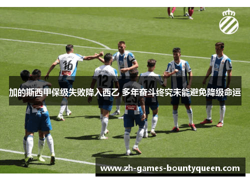 加的斯西甲保级失败降入西乙 多年奋斗终究未能避免降级命运