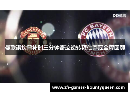 曼联诺坎普补时三分钟奇迹逆转拜仁夺冠全程回顾