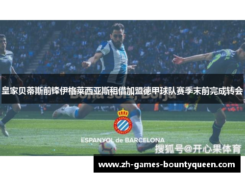 皇家贝蒂斯前锋伊格莱西亚斯租借加盟德甲球队赛季末前完成转会 皇家贝蒂斯前锋伊格莱西亚斯租借加盟德甲球队赛季末前完成转会