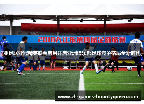 亚足联亚冠精英联赛启用开启亚洲俱乐部足球竞争格局全新时代