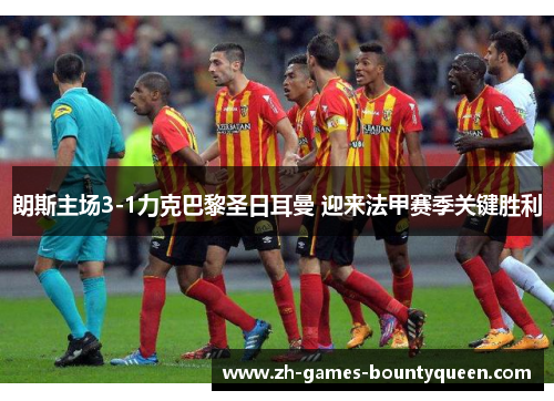 朗斯主场3-1力克巴黎圣日耳曼 迎来法甲赛季关键胜利