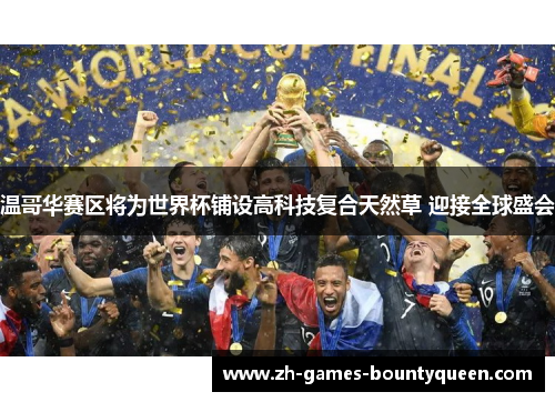 温哥华赛区将为世界杯铺设高科技复合天然草 迎接全球盛会 温哥华赛区将为世界杯铺设高科技复合天然草 迎接全球盛会