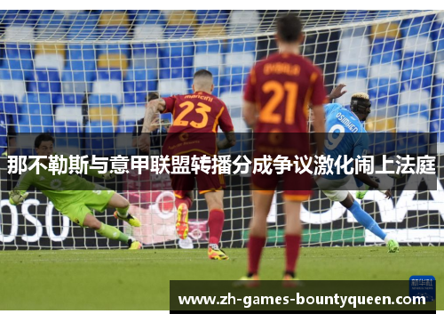 那不勒斯与意甲联盟转播分成争议激化闹上法庭 那不勒斯与意甲联盟转播分成争议激化闹上法庭